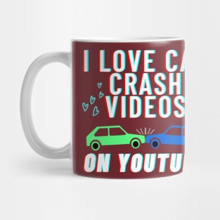 I love car crash videos on YouTube Mug